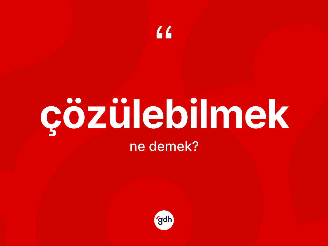 Çözülebilmek kelimesinin tanımı nedir? Çözülebilmek kelimesinin özellikleri nelerdir?