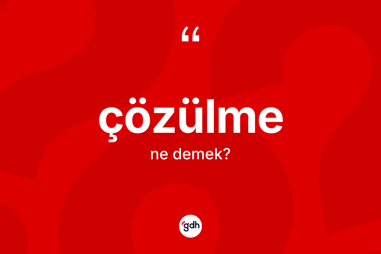 Çözülme kelimesinin sözlükteki tanımı nedir? Çözülmenin sözlükteki anlamı nedir?