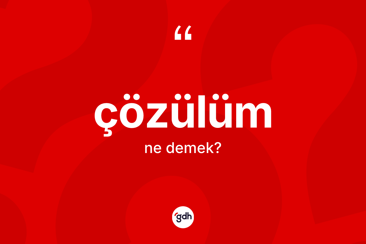 Çözülüm ne demek? Çözülümün TDK'ya göre anlamı nedir?