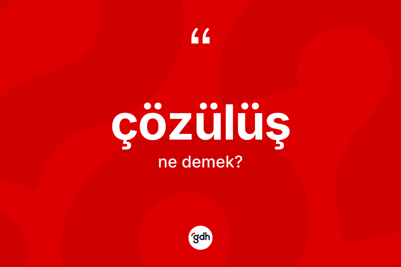 Çözülüş kelimesinin anlamı nedir?