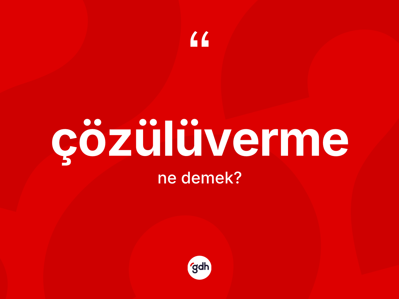 Çözülüverme nedir? Çözülüverme kelimesinin TDK anlamı nedir?