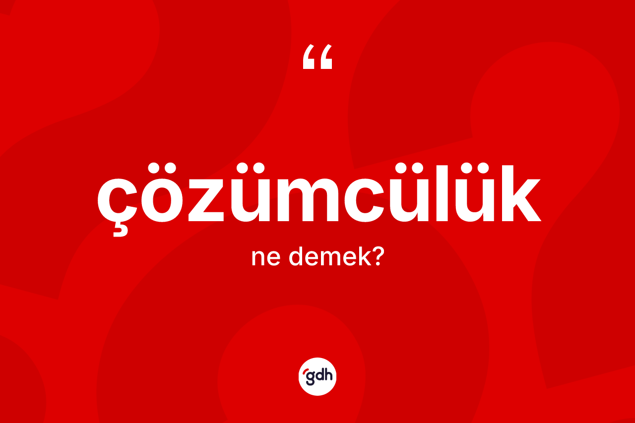 Çözümcülük kelimesinin tanımı nedir?