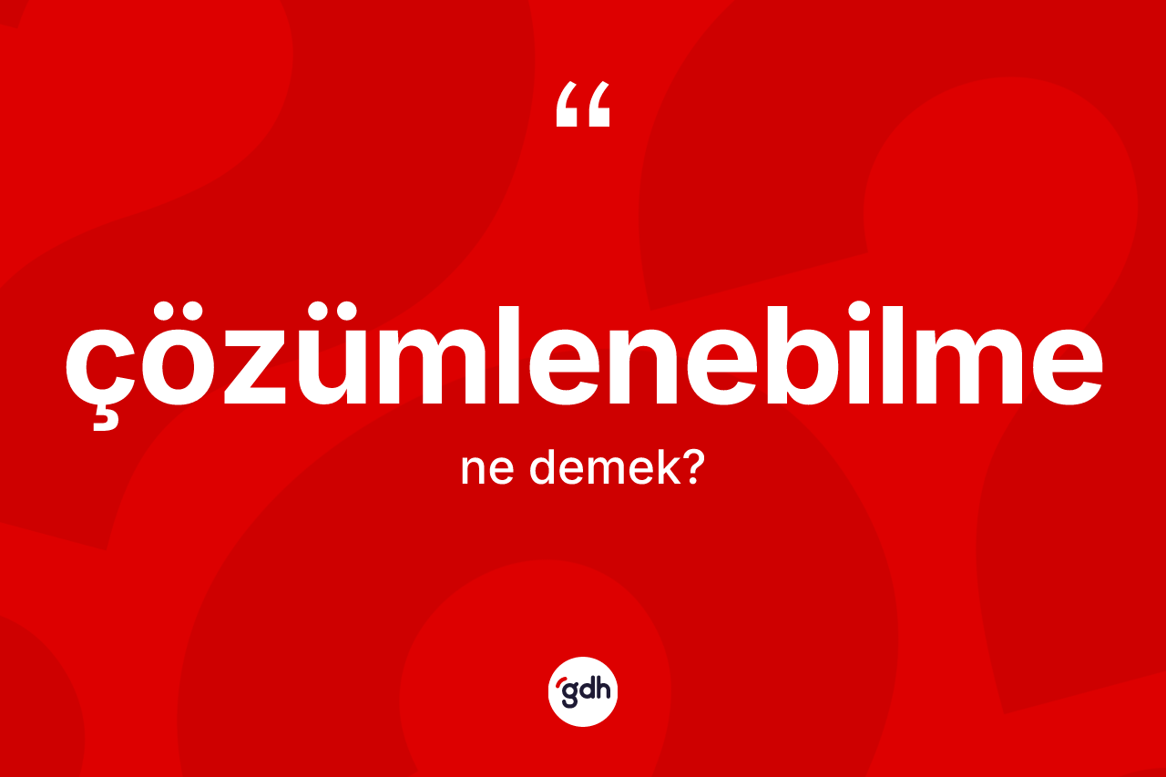 Çözümlenebilme kelimesinin tanımı nedir? Çözümlenebilmenin TDK'ya göre anlamı nedir?