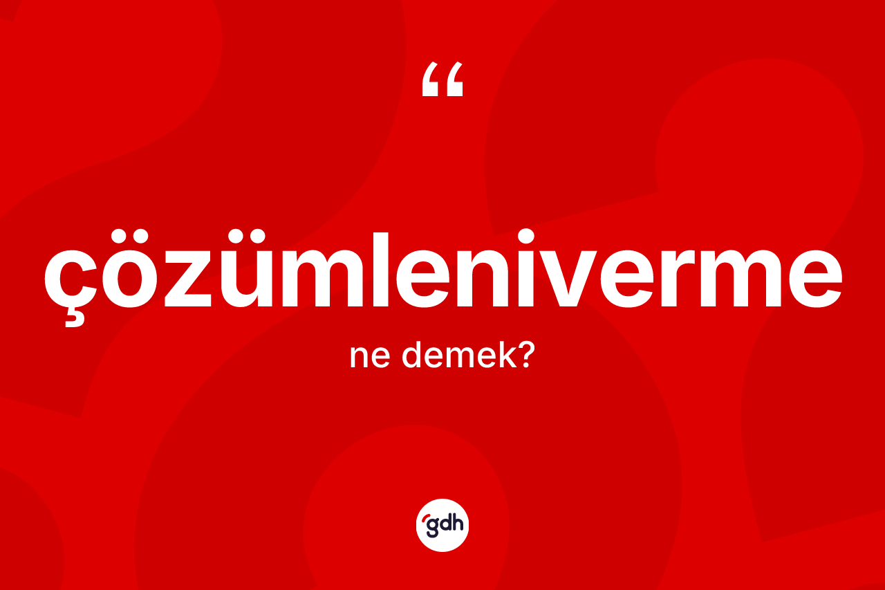 Çözümleniverme kelimesi ne demek? Çözümlenivermenin sözlükteki anlamı nedir?