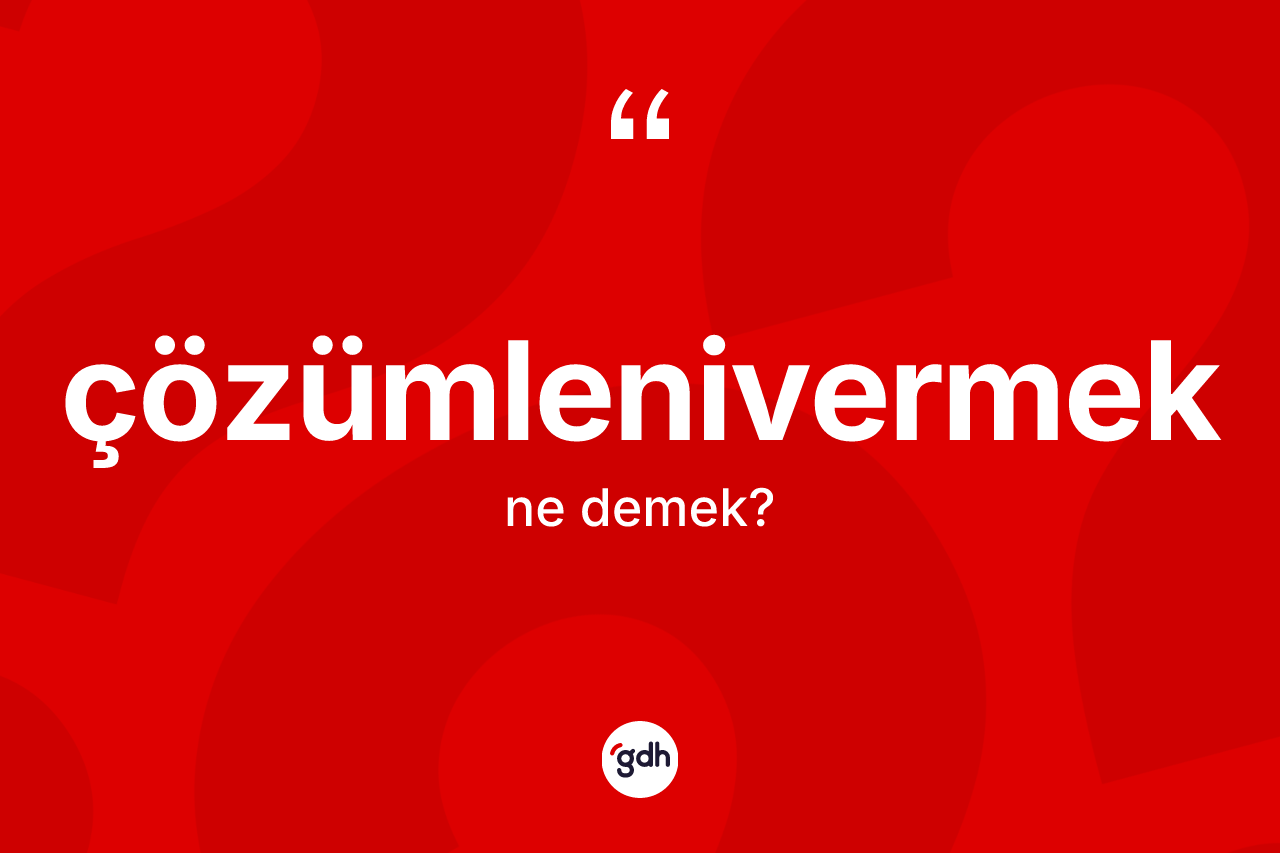 Çözümlenivermek kelimesinin tanımı nedir?