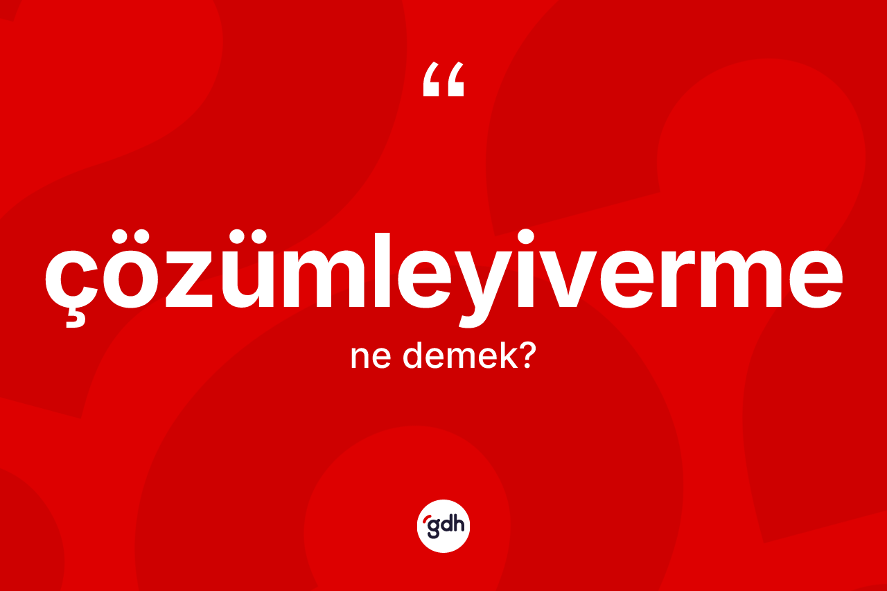 Çözümleyiverme kelimesinin sözlükteki tanımı nedir?