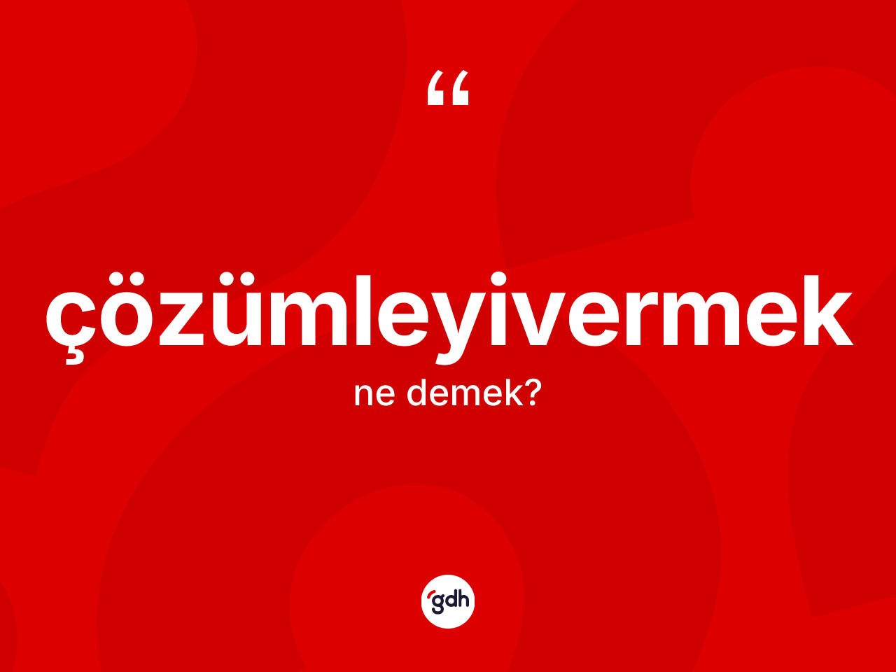 Çözümleyivermek kelimesinin sözlükteki tanımı nedir? Çözümleyivermeğin TDK'ya göre anlamı nedir?
