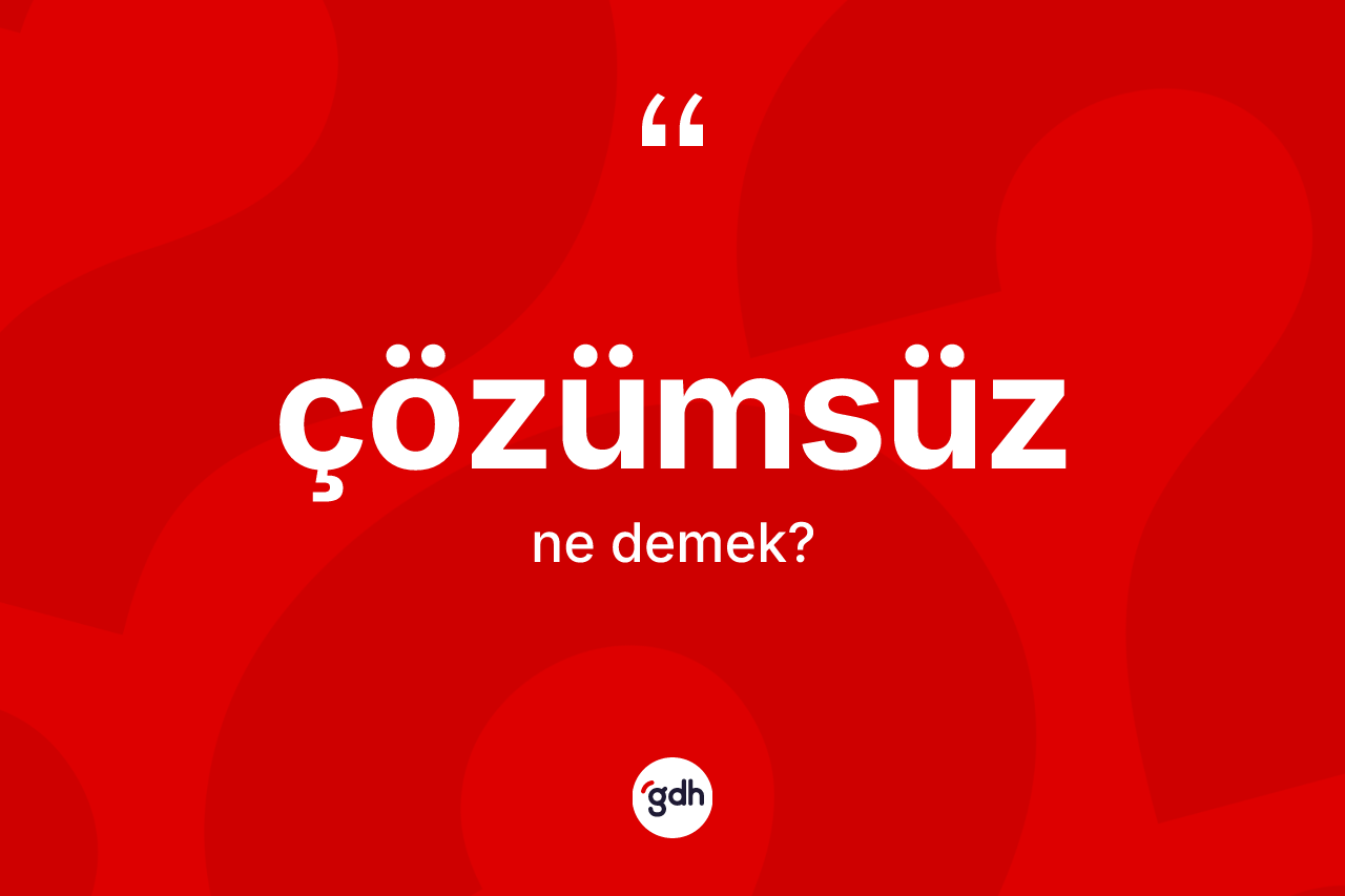 Çözümsüz ne anlama gelir? Çözümsüzün sözlükteki anlamı nedir?