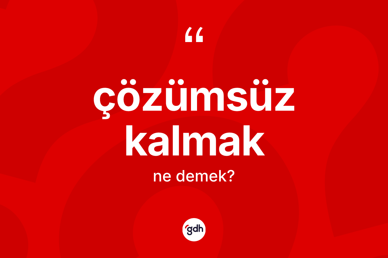 Çözümsüz kalmak ifadesinin kısaca tanımı nedir? Çözümsüz kalmak ifadesinin TDK'ya göre açıklaması nedir?