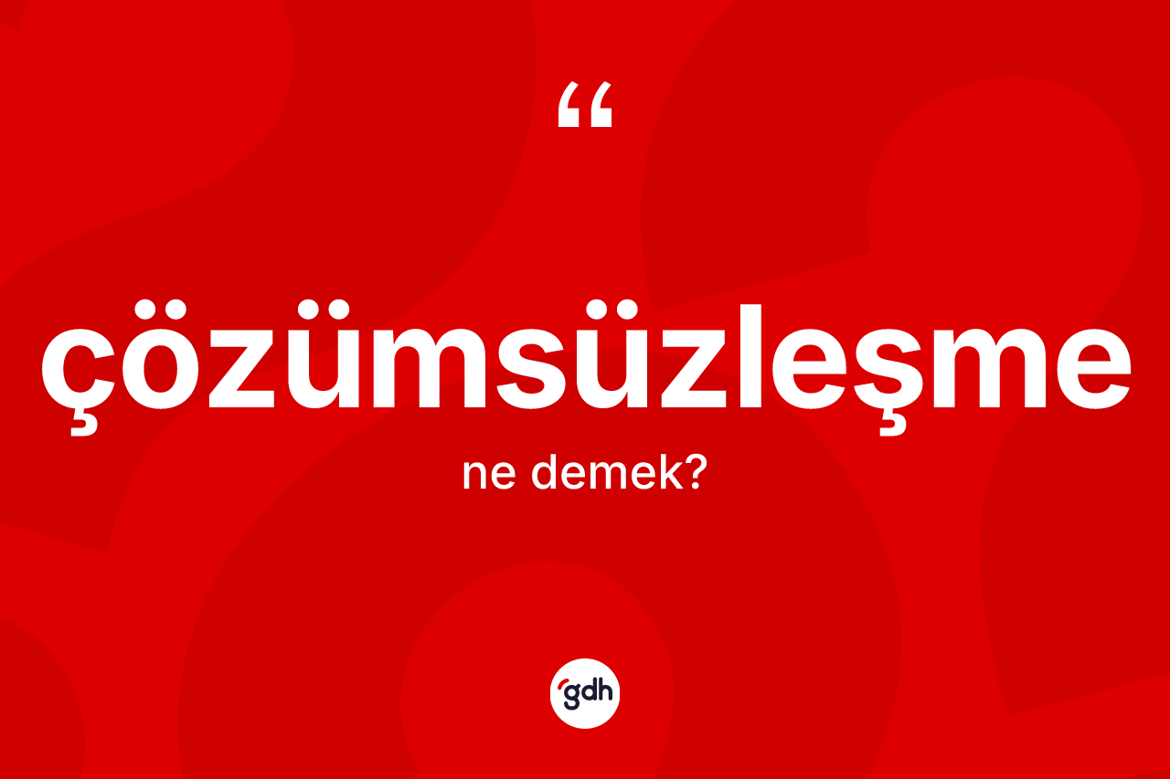 Çözümsüzleşme kelimesi ne demek?