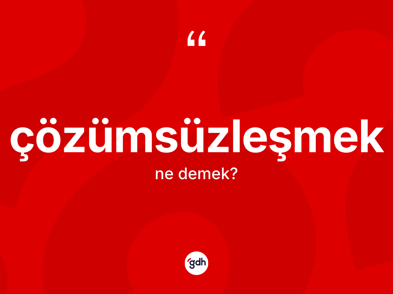 Çözümsüzleşmek ne anlama gelir? Çözümsüzleşmeğin kısaca tanımı nedir?