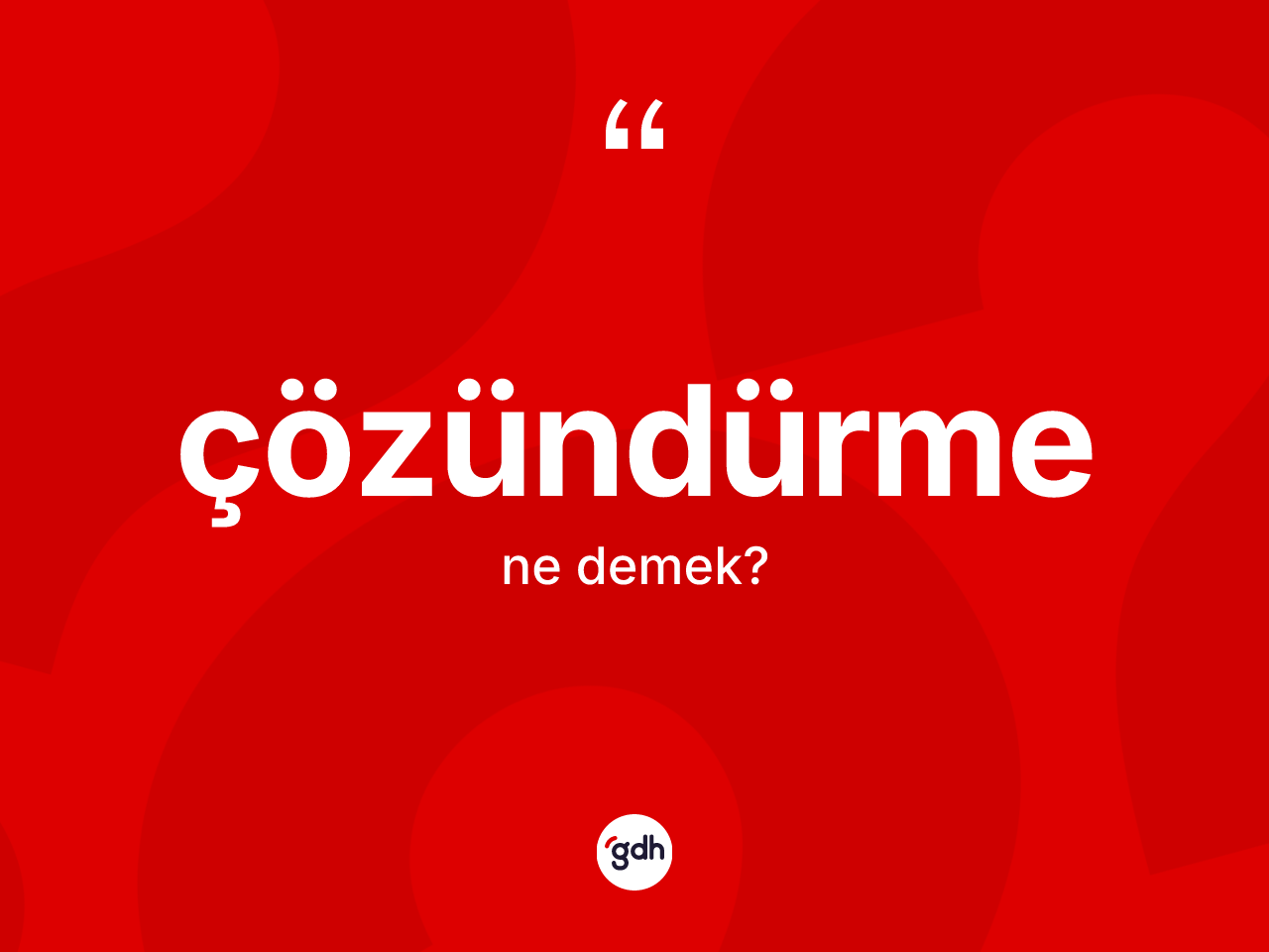Çözündürme ne demek? Çözündürmenin sözlükteki anlamı nedir?