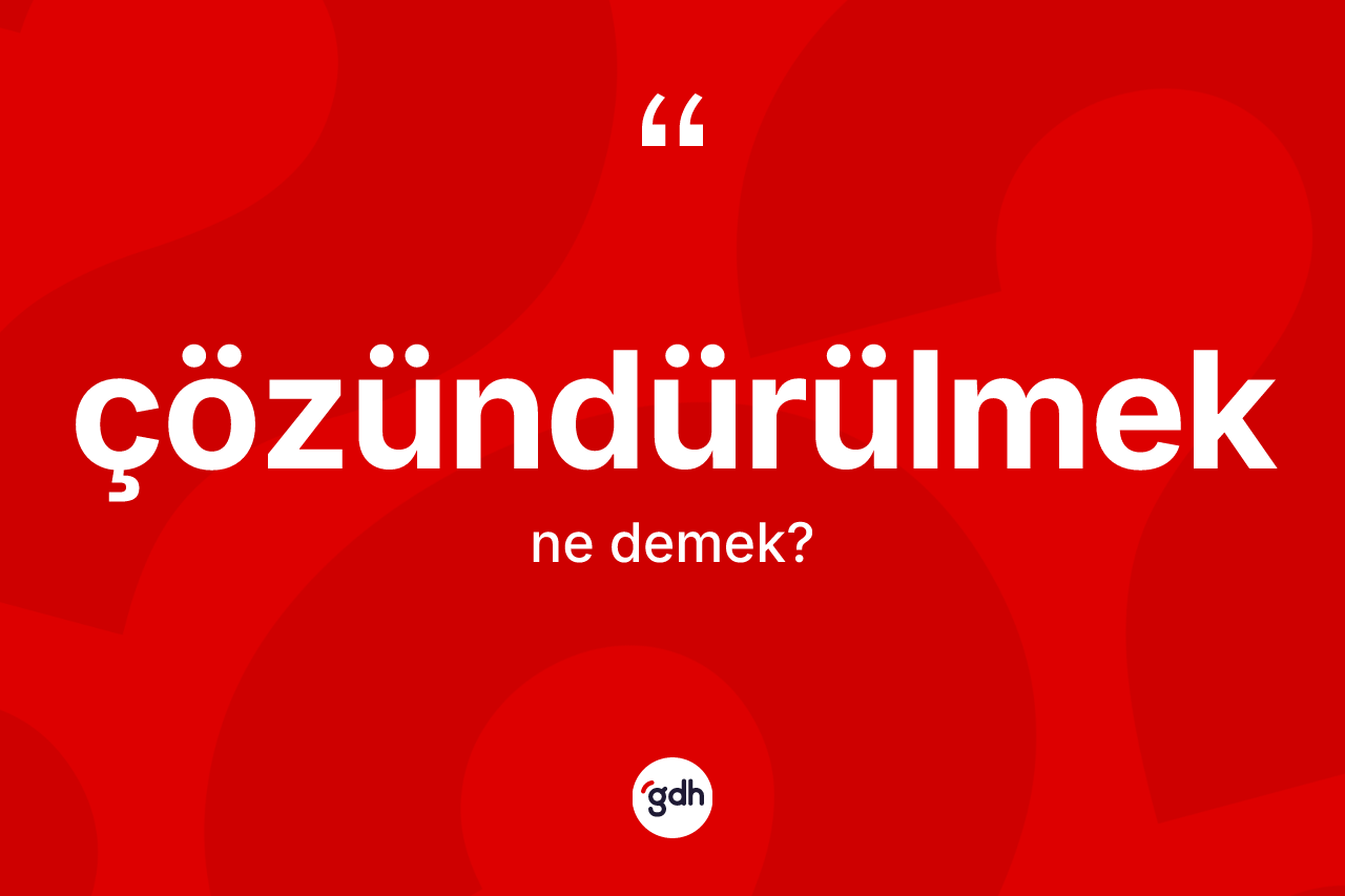 Çözündürülmek kelimesinin anlamı nedir? Çözündürülmek kelimesinin TDK'ya göre açıklaması nedir?
