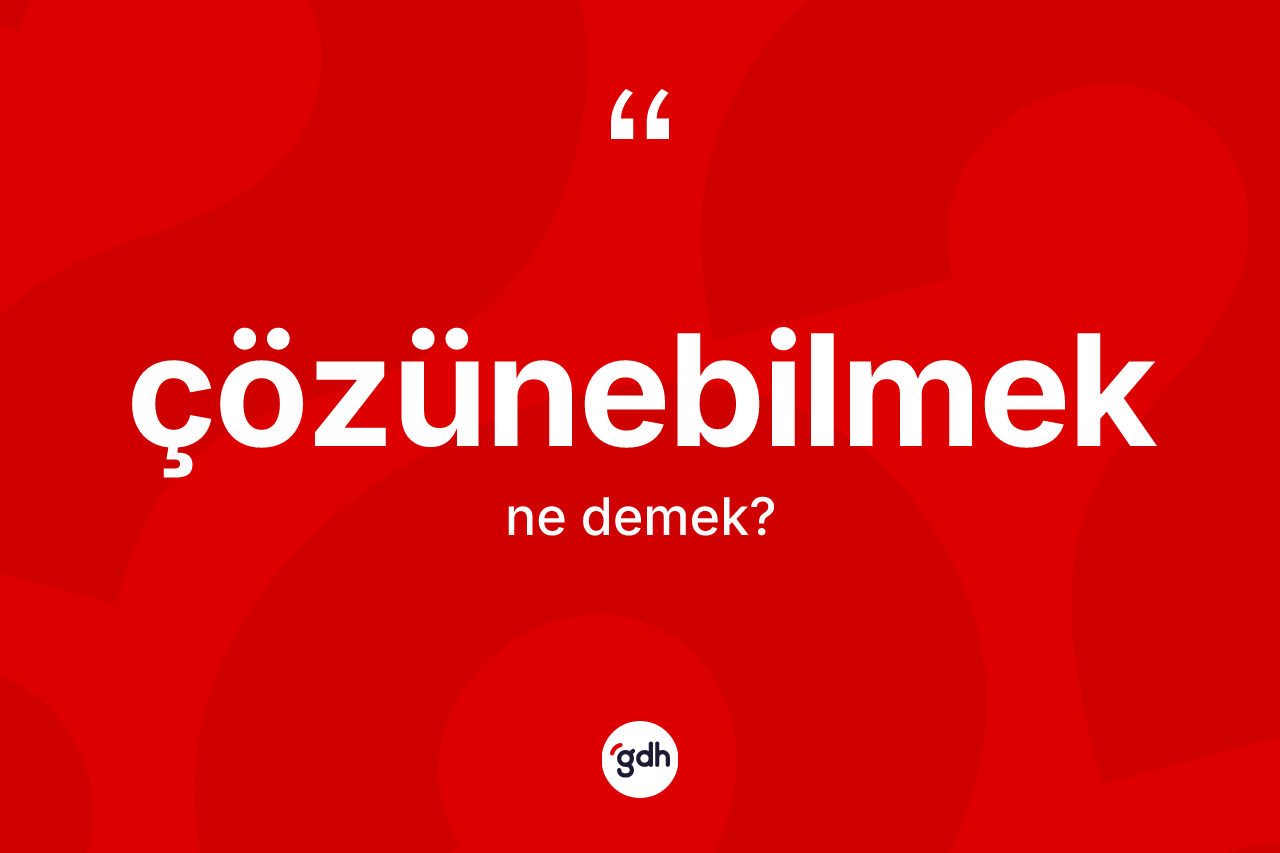 Çözünebilmek ne demek? Çözünebilmeğin kısaca tanımı nedir?