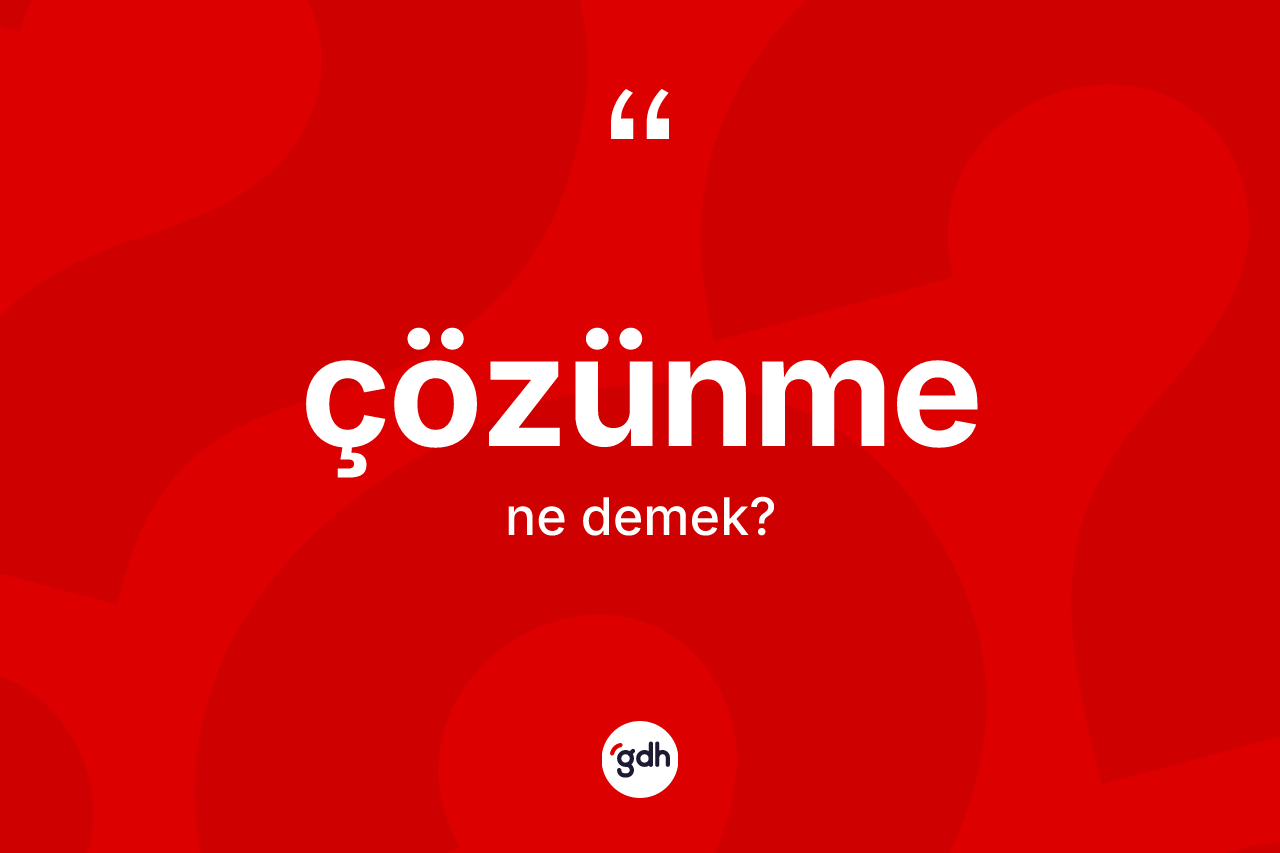 Çözünme kelimesi ne anlama gelir? Çözünmenin sözlükteki anlamı nedir?