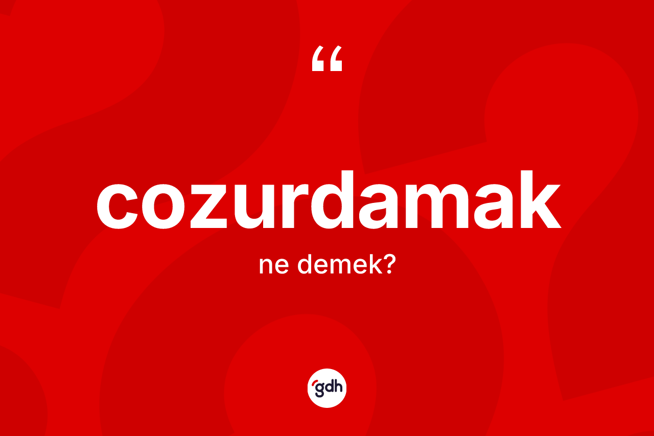 Cozurdamak kelimesi nedir? Cozurdamağın kısaca tanımı nedir?