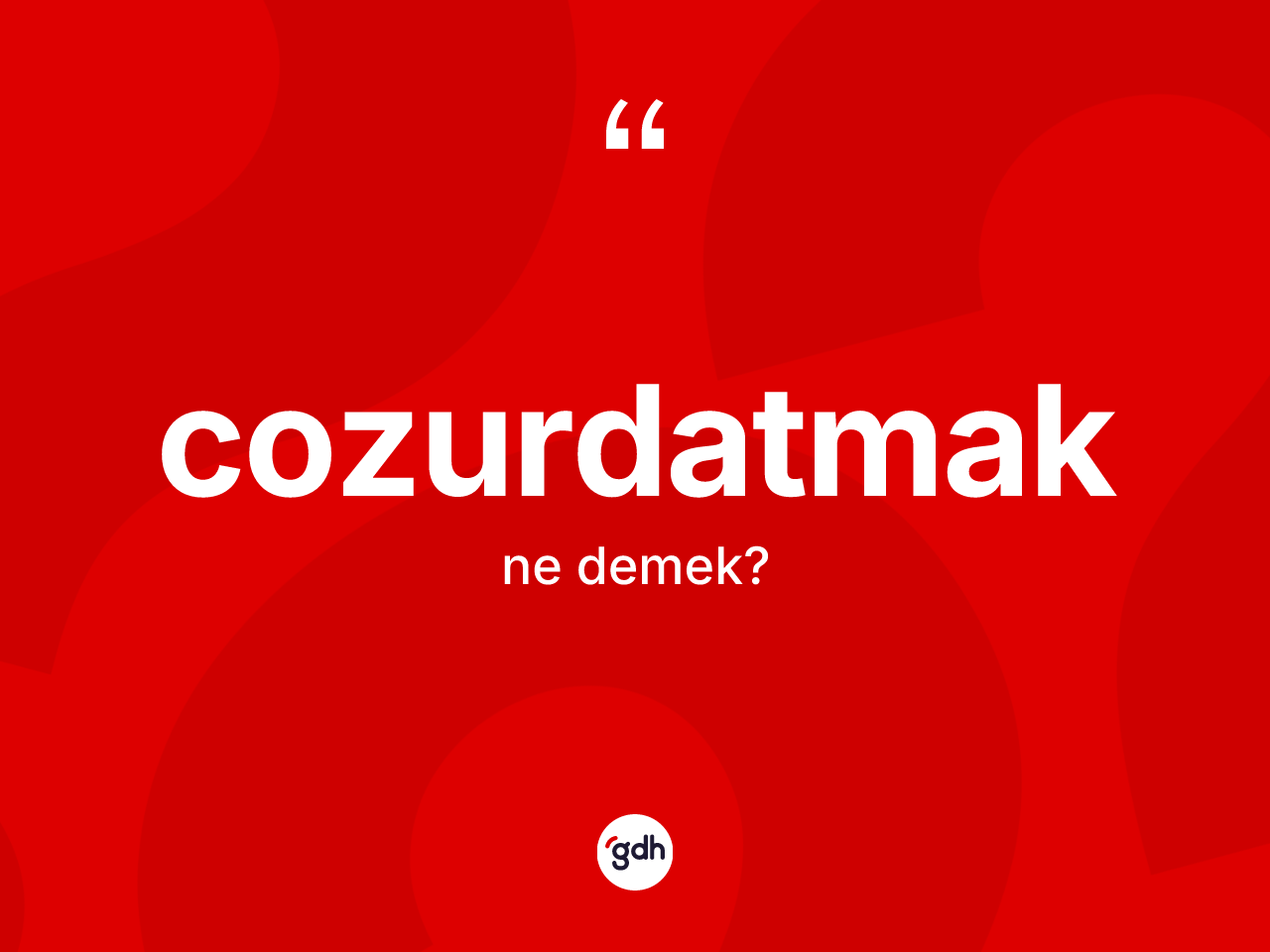 Cozurdatmak kelimesinin anlamı nedir? Cozurdatmağın TDK'ya göre anlamı nedir?