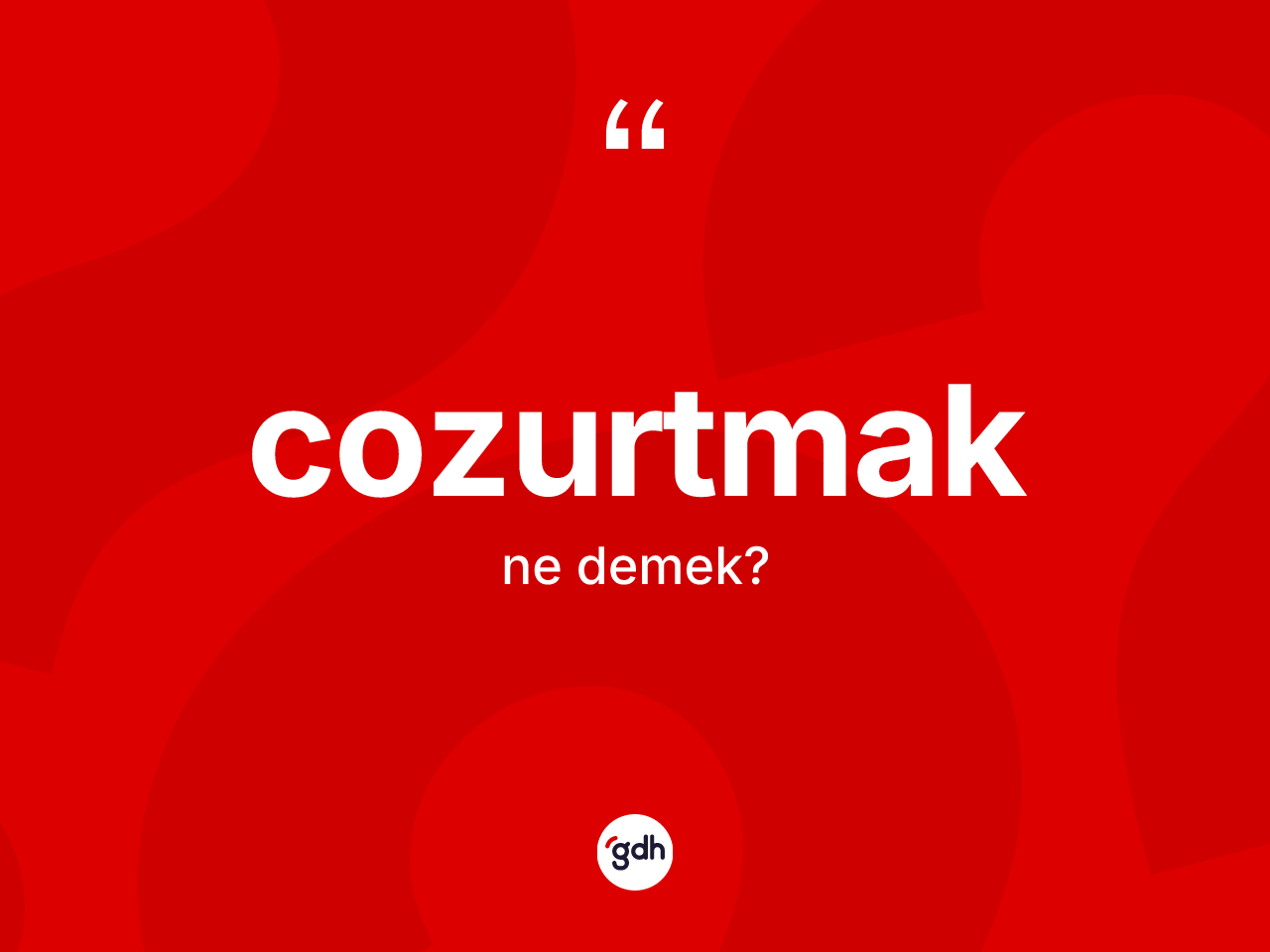 Cozurtmak ne anlama gelir? Cozurtmağın TDK'ya göre anlamı nedir?
