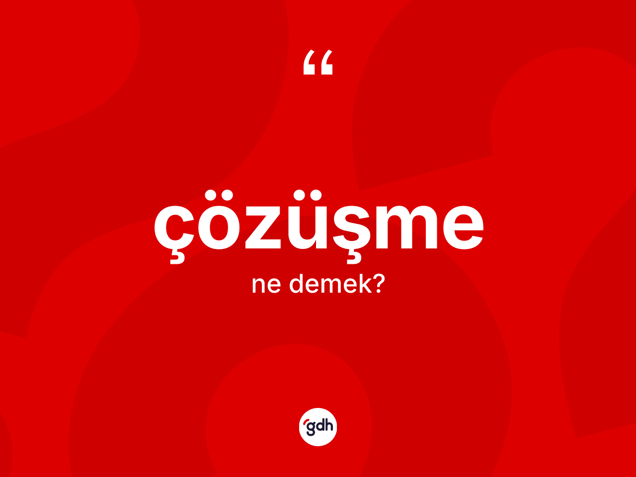 Çözüşme kelimesi ne anlama gelir? Çözüşmenin sözlükteki anlamı nedir?