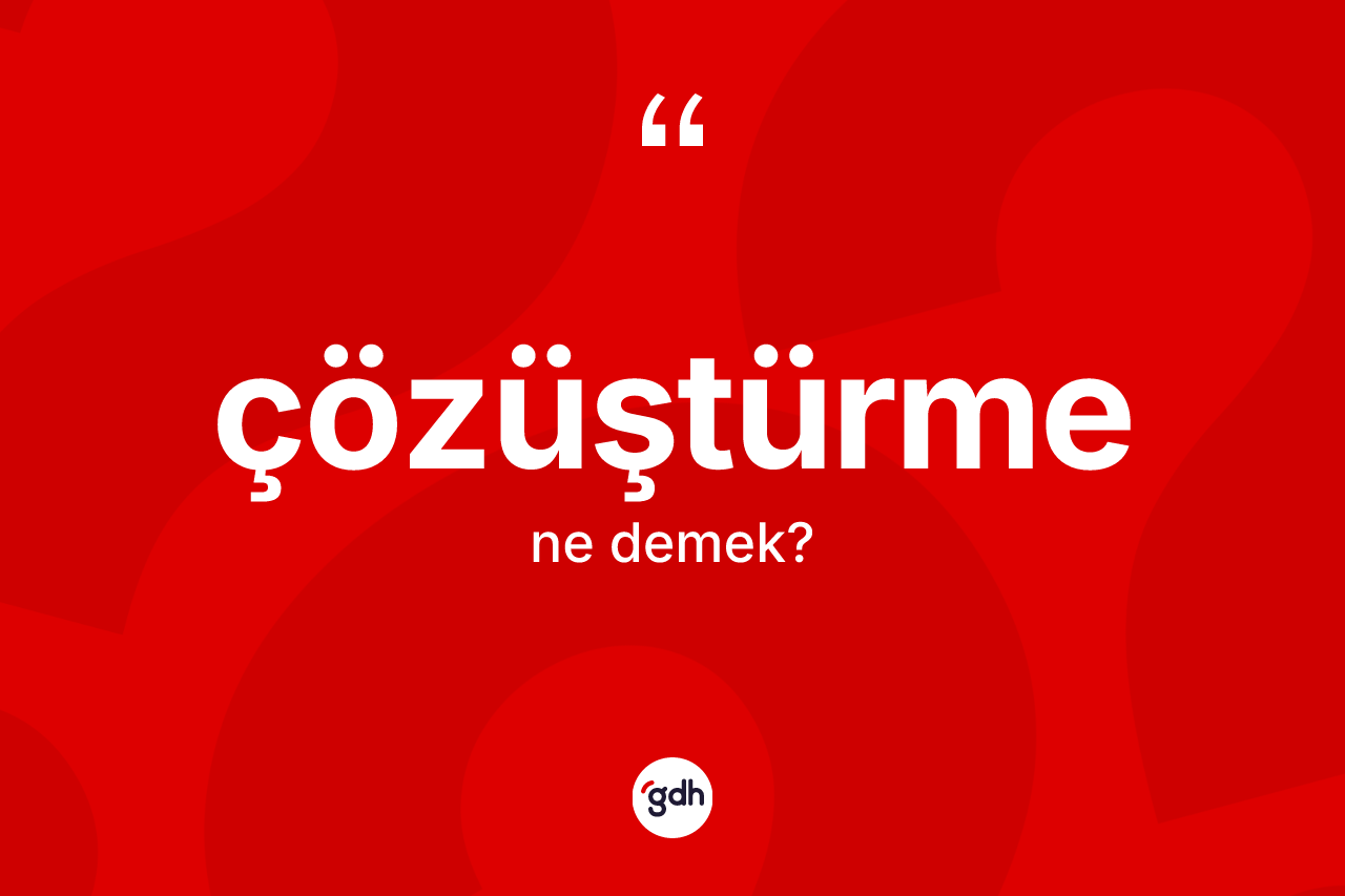 Çözüştürme kelimesi ne demek? Çözüştürme kelimesinin TDK'ya göre açıklaması nedir?