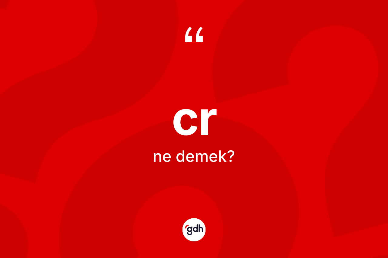 Cr kelimesinin sözlükteki tanımı nedir? Cr kelimesinin TDK anlamı nedir?