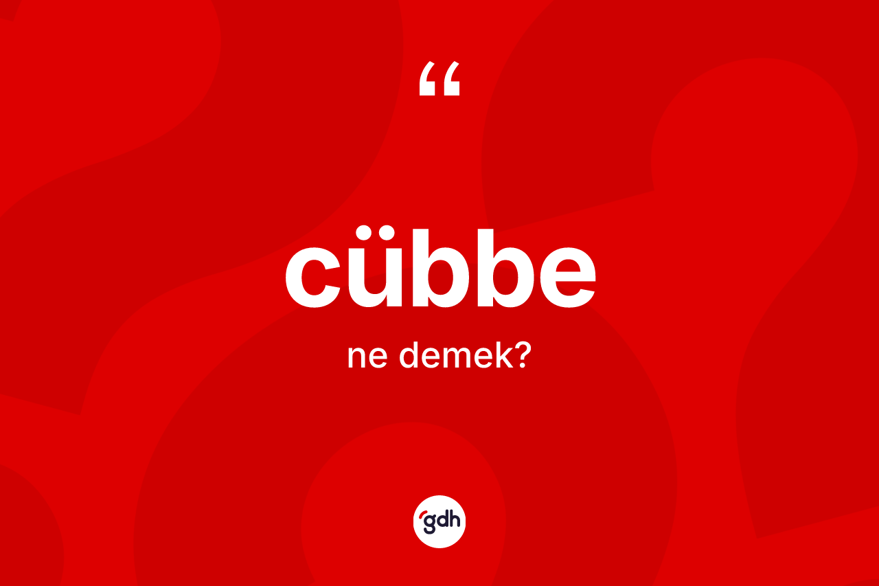 Cübbe ne anlama gelir? Cübbenin sözlükteki anlamı nedir?