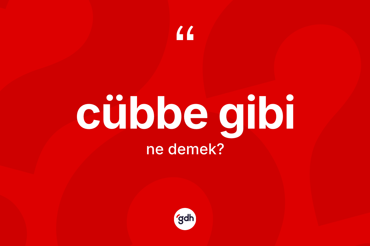 Cübbe gibi ifadesinin anlamı nedir? Cübbe gibi ifadesi hangi durumlarda kullanılır?