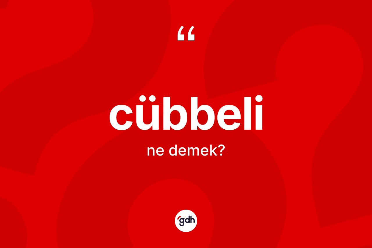 Cübbeli kelimesi ne anlama gelir? Cübbelinin TDK'ya göre anlamı nedir?