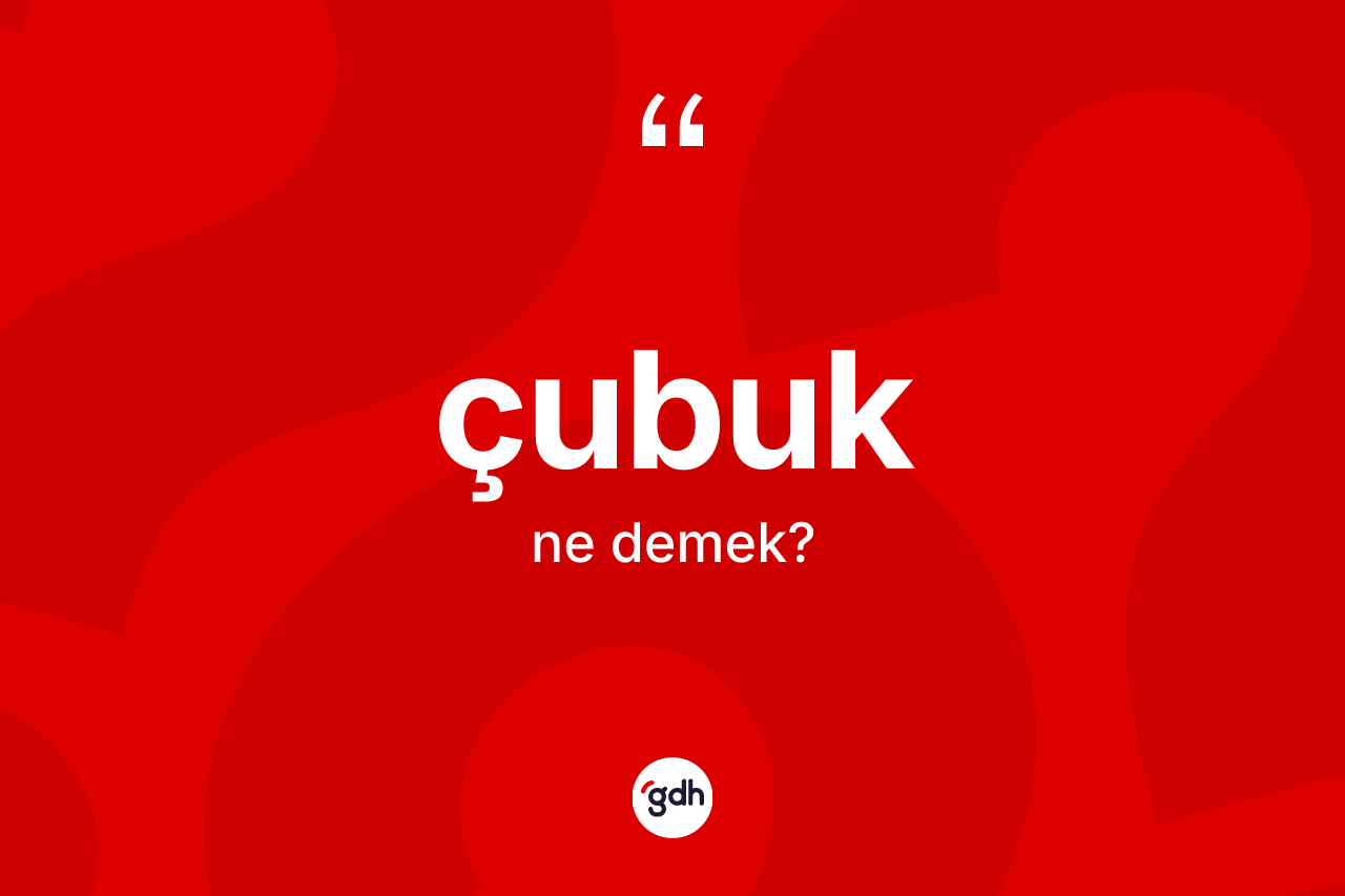 Çubuk ne anlama gelir? Çubuk kelimesinin özellikleri nelerdir?