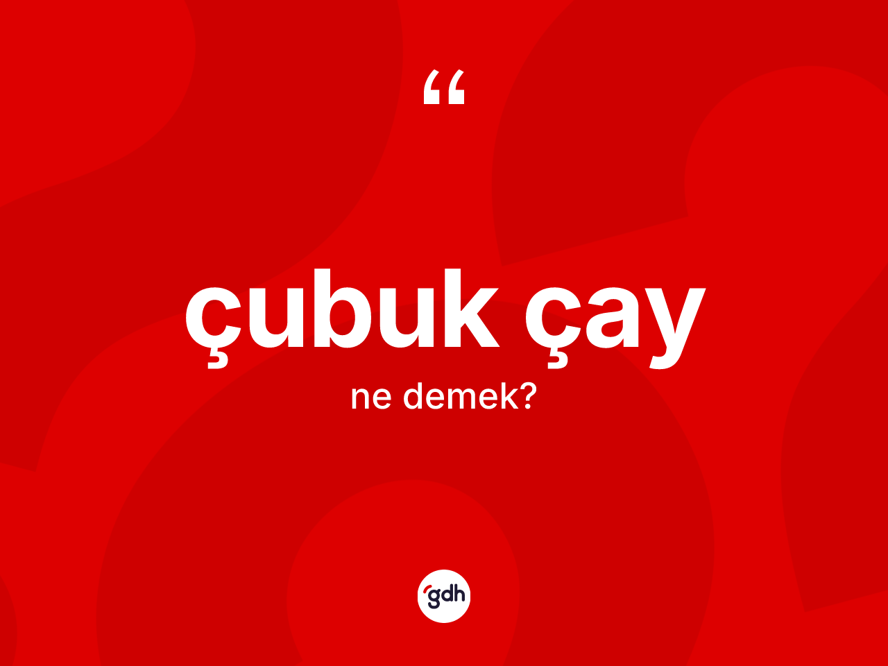 Çubuk çay kelimesi nedir? Çubuk çayın TDK'ya göre anlamı nedir?