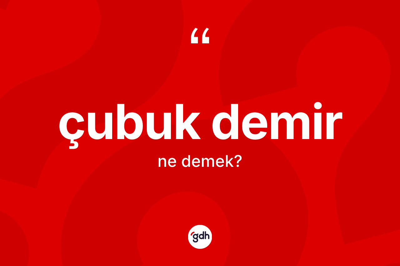 Çubuk demir kelimesi ne anlama gelir? Çubuk demir kelimesinin özellikleri nelerdir?