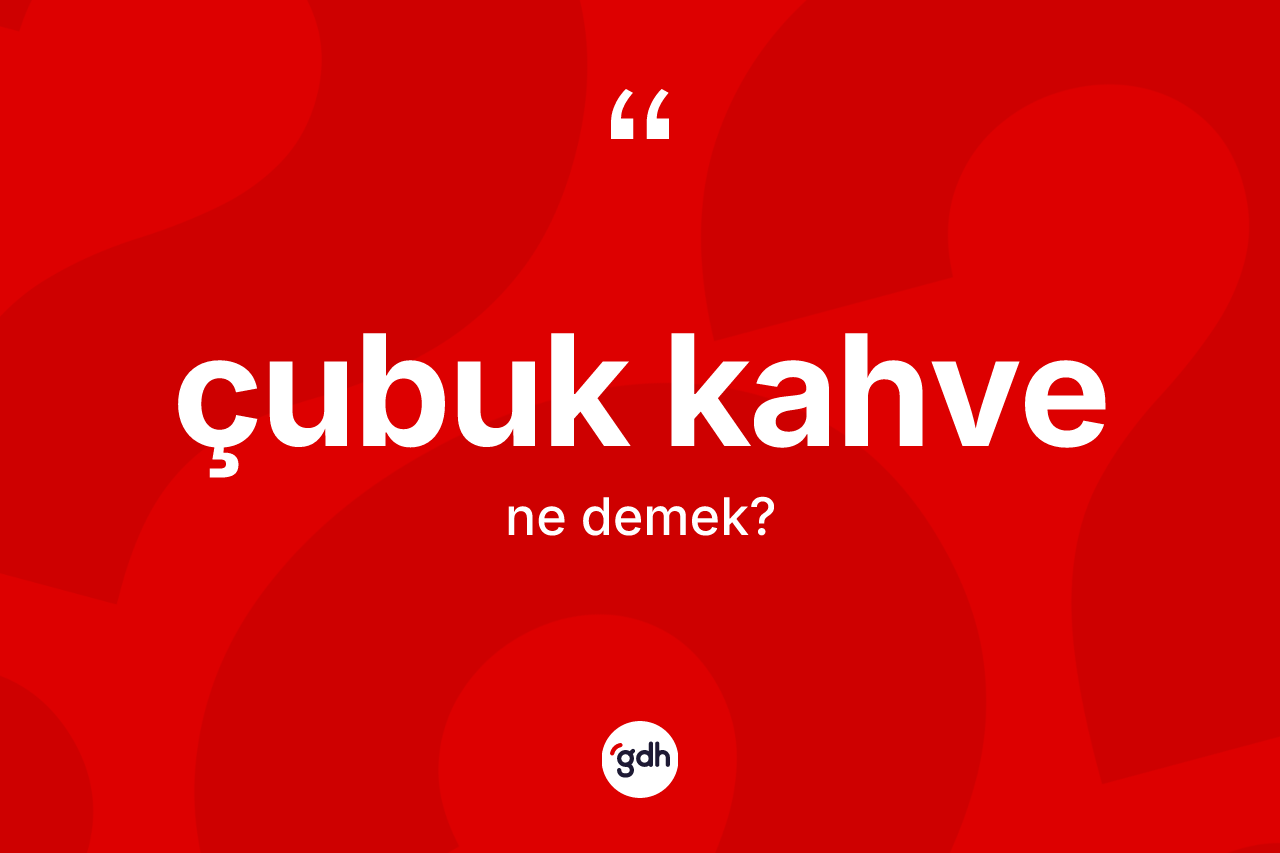 Çubuk kahve ne anlama gelir? Çubuk kahve kelimesinin özellikleri nelerdir?