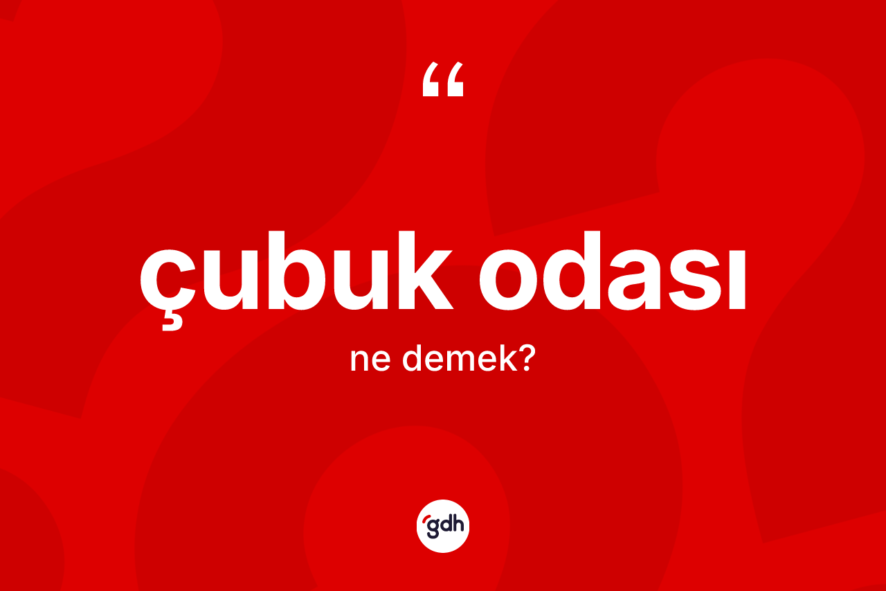 Çubuk odası kelimesinin tanımı nedir?