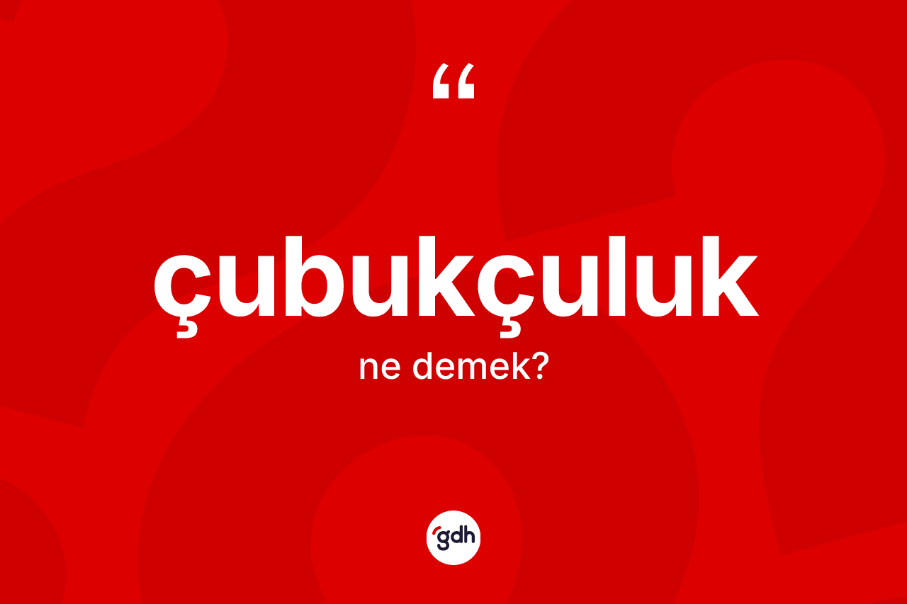 Çubukçuluk kelimesinin sözlükteki tanımı nedir?