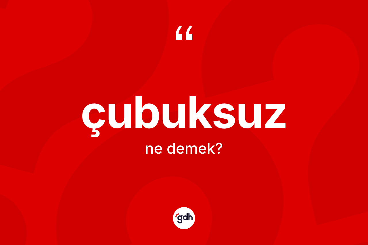 Çubuksuz kelimesinin sözlükteki tanımı nedir?