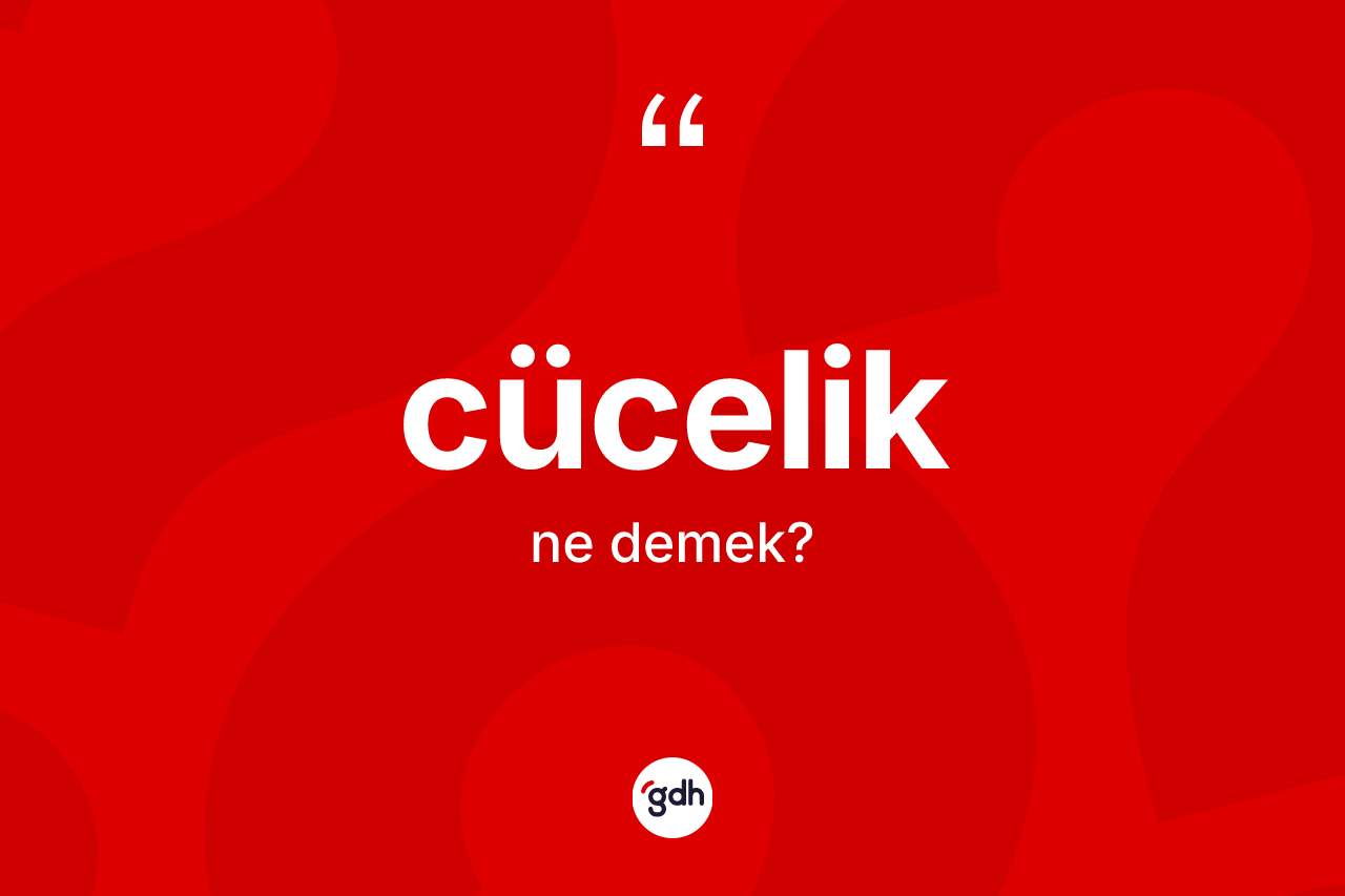 Cücelik kelimesinin anlamı nedir? Cücelik kelimesinin TDK anlamı nedir?