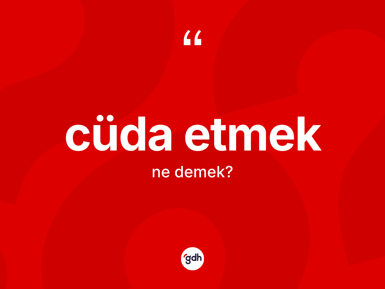 Cüda etmek ifadesi neyi anlatır? Cüda etmek sözünün sözlük anlamı nedir?
