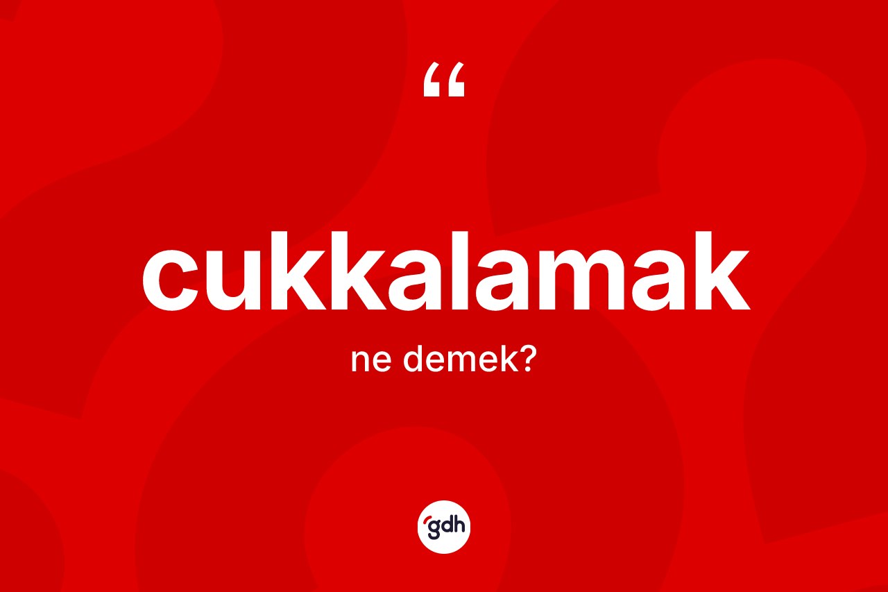 Cukkalamak kelimesinin tanımı nedir?