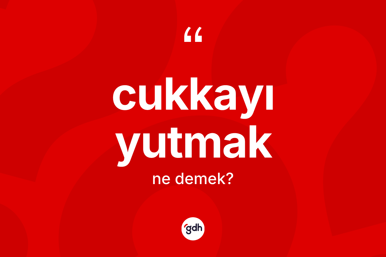 Cukkayı yutmak nedir? Cukkayı yutmak ifadesi hangi durumlarda kullanılır