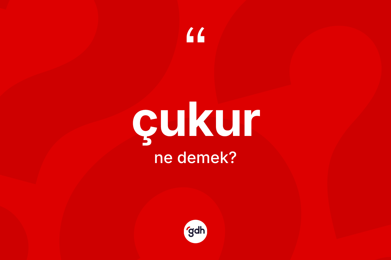 Çukur kelimesinin sözlükteki tanımı nedir? Çukurun TDK'ya göre anlamı nedir?