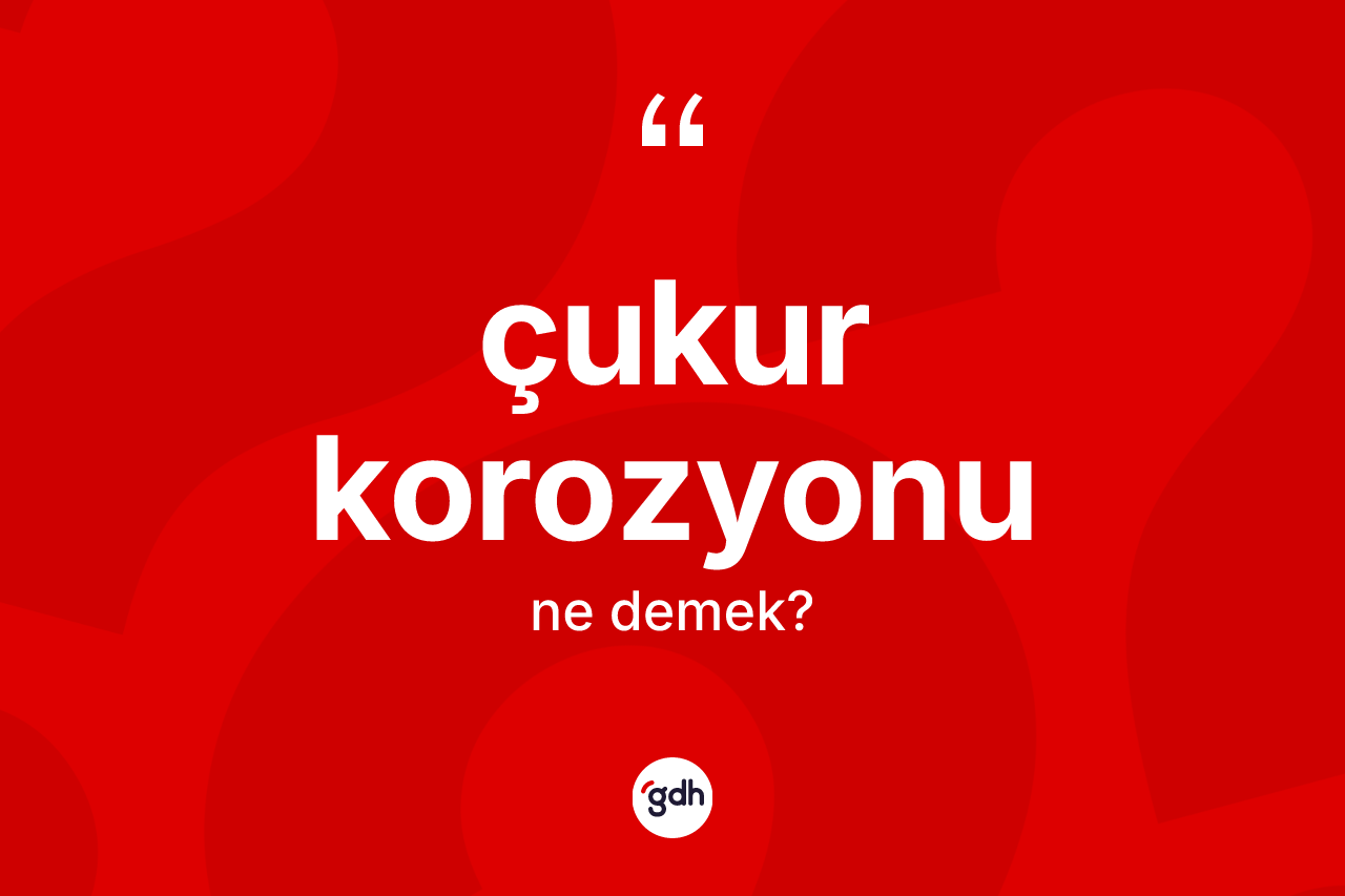 Çukur korozyonu kelimesinin sözlükteki tanımı nedir?