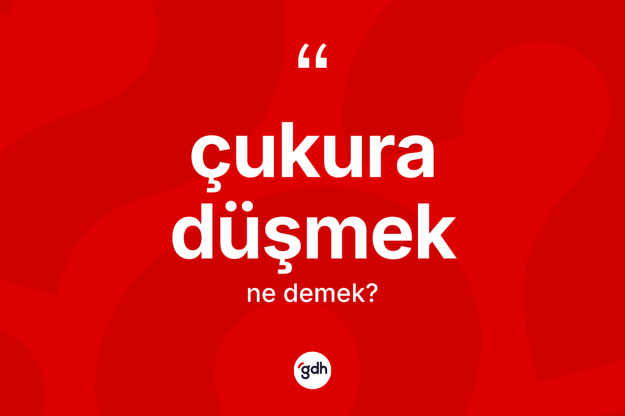 Çukura düşmek ifadesinin tanımı nedir?