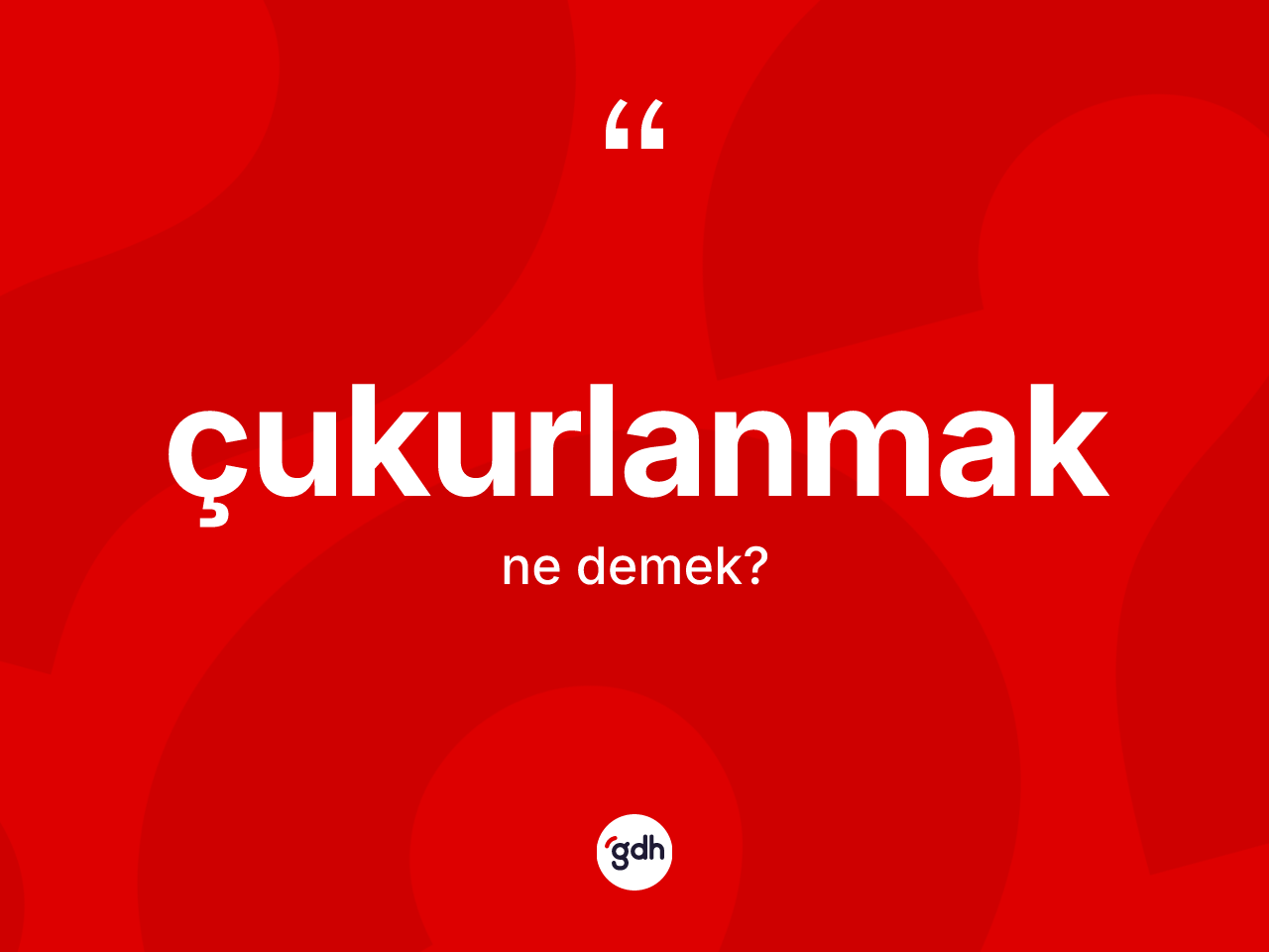 Çukurlanmak kelimesi ne demek? Çukurlanmağın TDK'ya göre anlamı nedir?