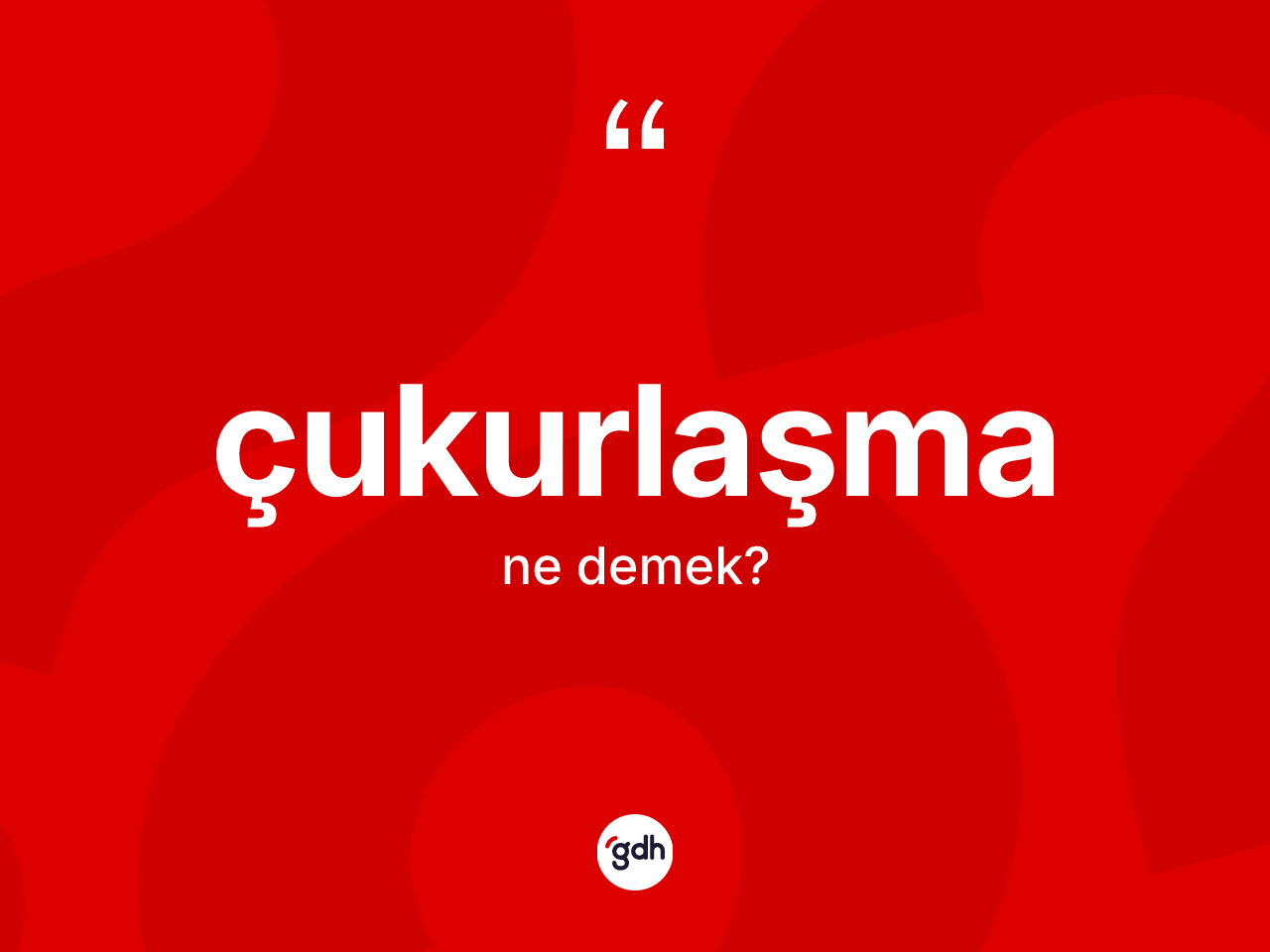 Çukurlaşma kelimesinin sözlükteki tanımı nedir? Çukurlaşmanın kısaca tanımı nedir?