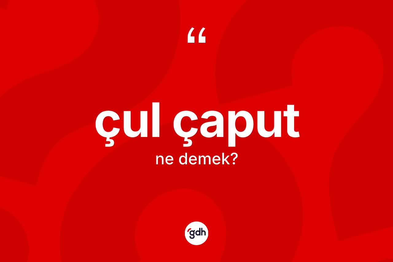 Çul çaput kelimesi nedir? Çul çaputun sözlükteki anlamı nedir?