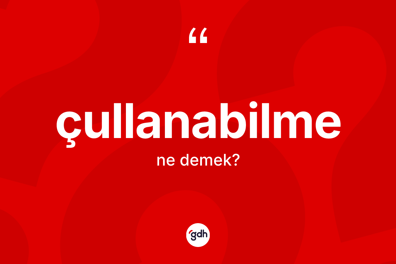 Çullanabilme ne anlama gelir? Çullanabilmenin sözlükteki anlamı nedir?