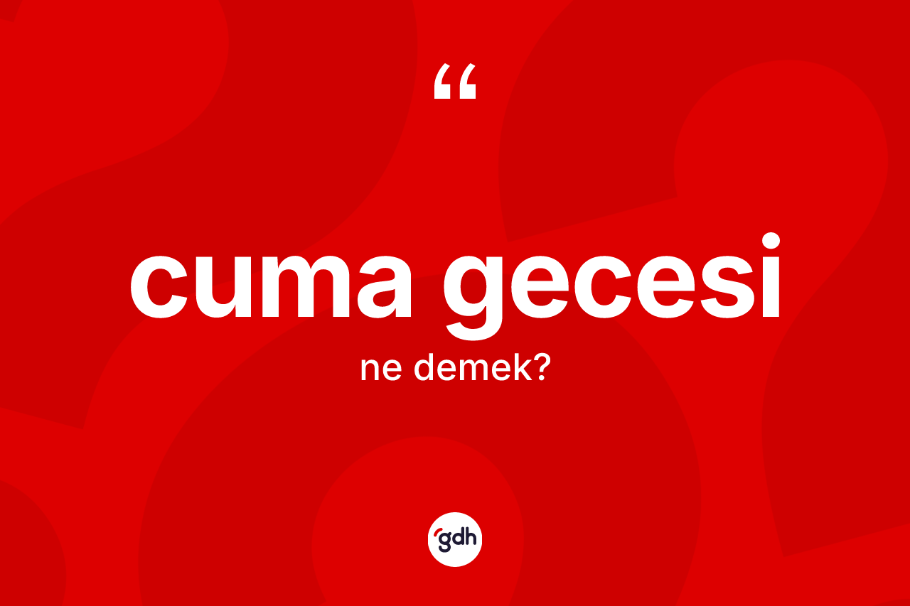 Cuma gecesi nedir? Cuma gecesi kelimesinin kaç farklı anlamı var?