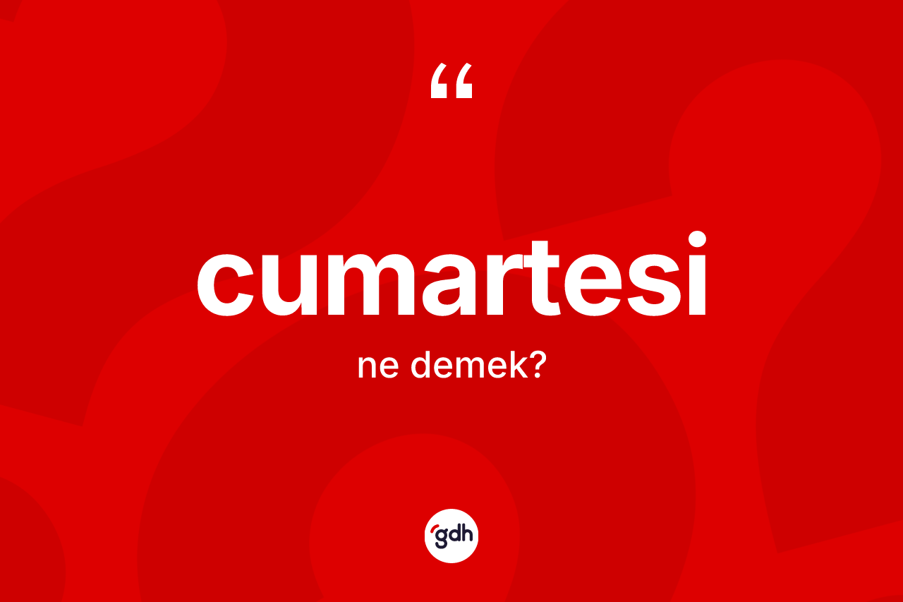Cumartesi nedir? Cumartesinin TDK'ya göre anlamı nedir?