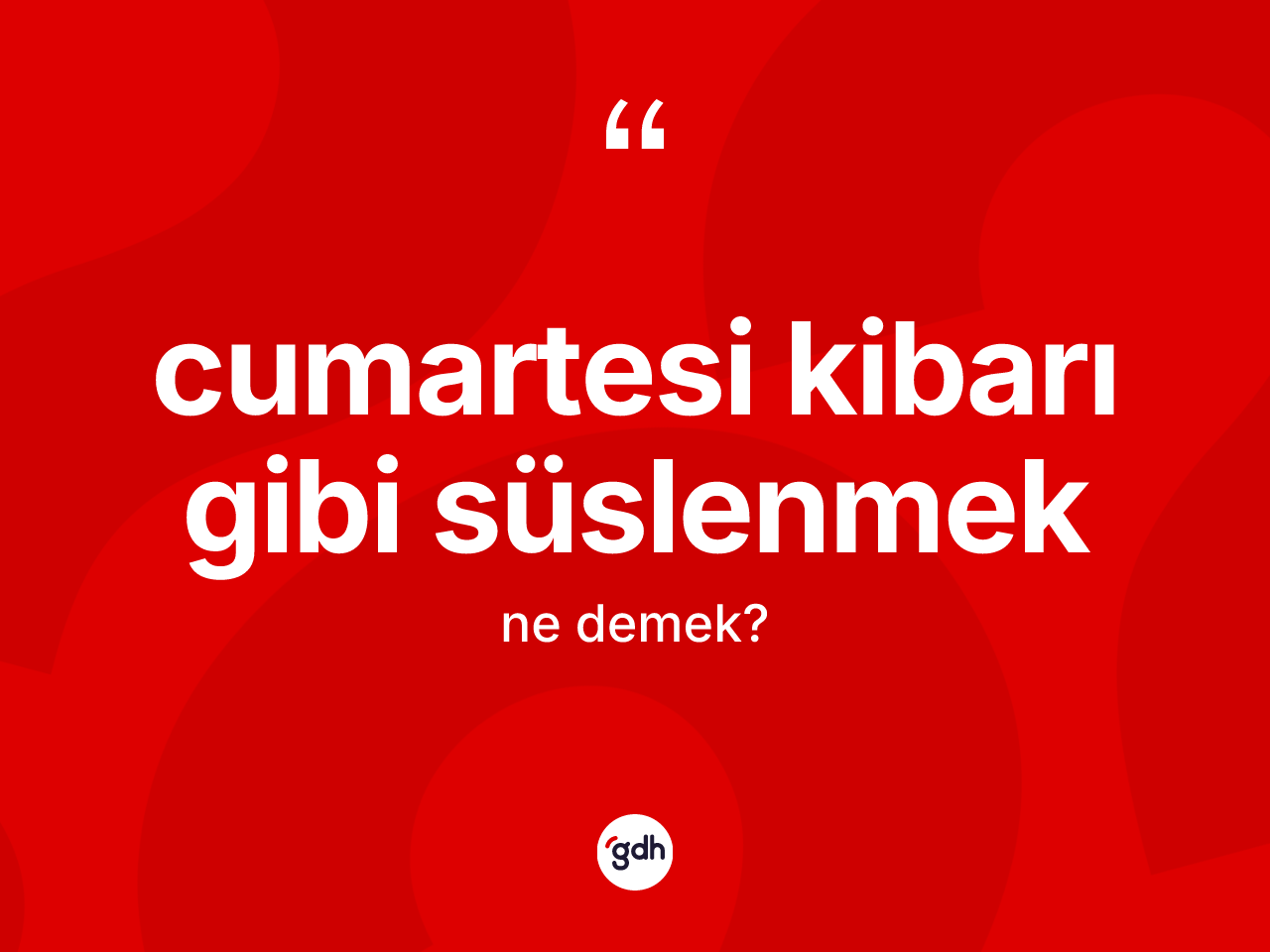 Cumartesi kibarı gibi süslenmek ifadesinin sözlükteki anlamı nedir? Cumartesi kibarı gibi süslenmek sözünün TDK anlamı nedir?