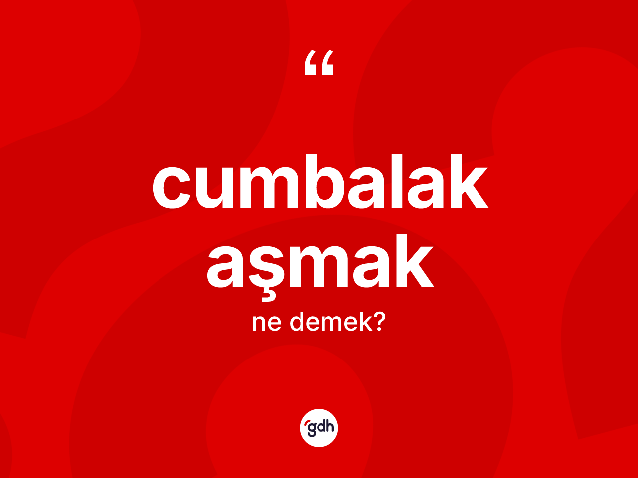 Cumbalak aşmak ne demektir? Cumbalak aşmak ifadesi nerede kullanılır?
